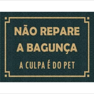 CAPACHO NÃO REPARE A BAGUNÇA A CULPA É DO PET